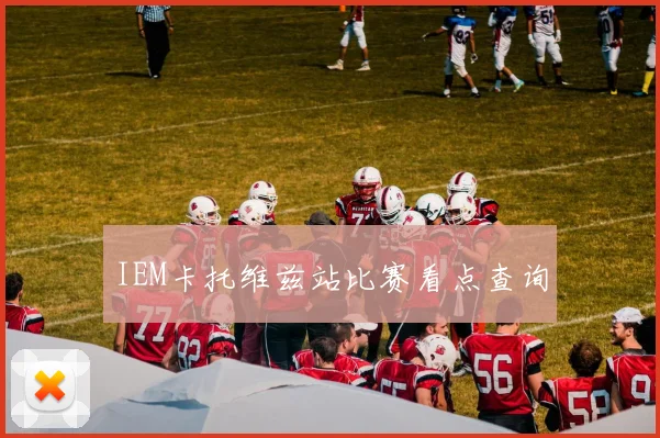 IEM卡托维兹站比赛看点查询