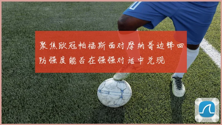 聚焦欧冠帕福斯面对摩纳哥边锋回防强度能否在强强对话中兑现