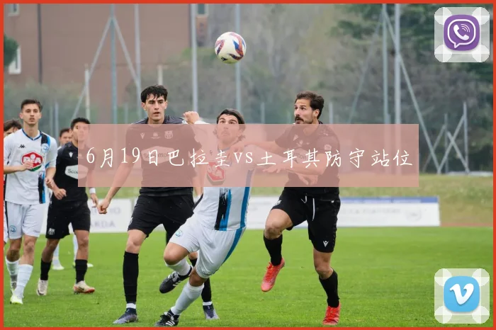 6月19日巴拉圭vs土耳其防守站位