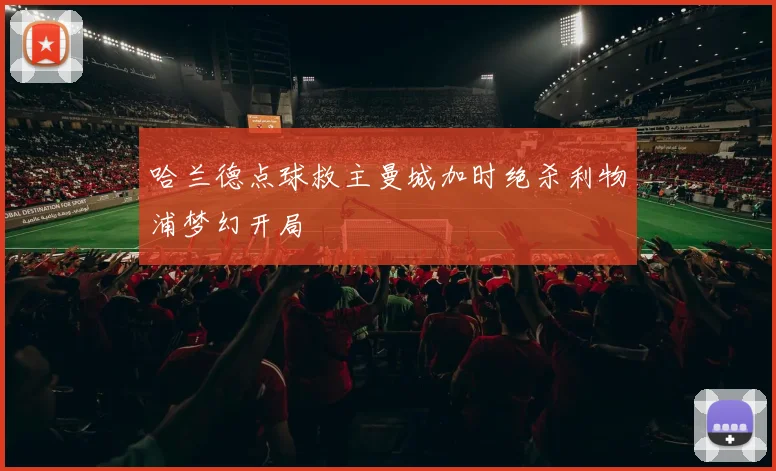 哈兰德点球救主曼城加时绝杀利物浦梦幻开局