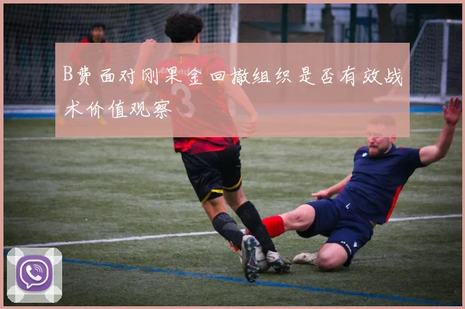 B费面对刚果金回撤组织是否有效战术价值观察