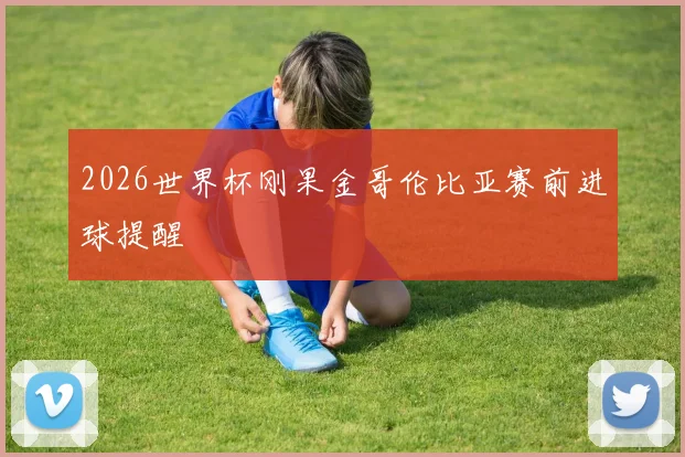 2026世界杯刚果金哥伦比亚赛前进球提醒